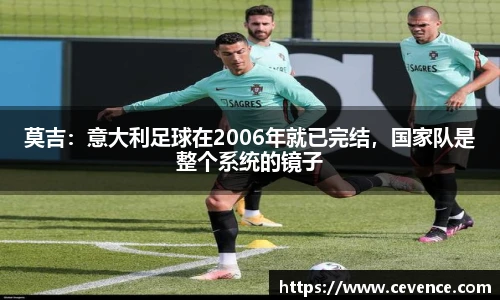 莫吉：意大利足球在2006年就已完结，国家队是整个系统的镜子